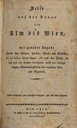 Reise auf der Donau von Ulm bis Wien : Mit genauer Angabe sowohl aller Städte, Flecken, Dörfer u. Schlösser ...