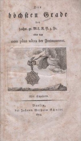 Die höchsten Grade der hochw. gr. M.L.R.Y.z.Fr. oder das non plus ultra der Freimaurerei : mit Kupfern