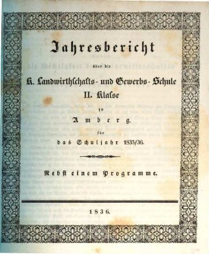 Jahresbericht über die K. Landwirthschafts- und Gewerbs-Schule II. Klasse zu Amberg für das Schuljahr ..., 1835/36 (1836)