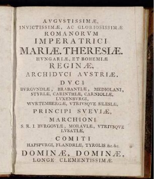 Augustissimæ, Invictissimæ, ac Gloriosissimæ Romanorum Imperatrici Mariæ. Theresiæ.