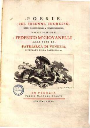 Poesie Pel Solenne Ingresso Dell'Illustrissimo E Reverendissimo Monsignore Federico Ma. Giovanelli Alla Sede Di Patriarca Di Venezia E Primate Della Dalmazia, ec.