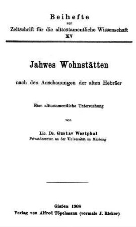Jahwes Wohnstätten nach den Anschauungen der alten Hebräer : eine alttestamentliche Untersuchung / von Gustav Westphal