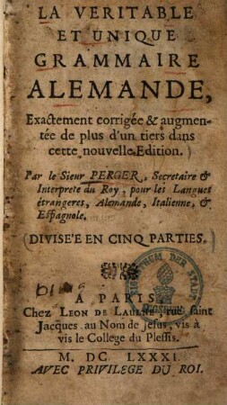 La veritable et unique grammaire Allemande : divisée en cinq parties