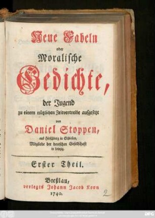 Theil 1: Neue Fabeln oder Moralische Gedichte, der Jugend zu einem nützlichen Zeitvertreibe aufgesetzt