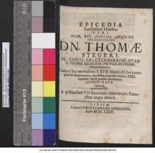 Epicedia Sanctissimis Manibus Viri Plur. Rev. Ampliss. Atque Excellentissimi Dn. Thomae Stegeri, SS. Theol. Lic. Celeberrimi, Et Ad D. Thomae Archi-Diaconi ...