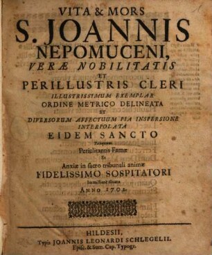 Vita & Mors S. Joannis Nepomuceni, Verae Nobilitatis Et Perillustris Cleri Illustrissimum Exemplar : Ordine Metrico Delineata ...