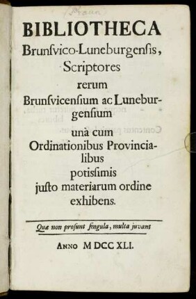 Bibliotheca Brunsvico-Luneburgensis : Scriptores rerum Brunsvicensium ac Luneburgensium unà cum Ordinationibus Provincialibus potissimis justo materiarum ordine exhibens