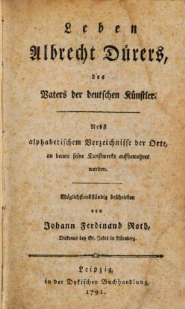 Leben Albrecht Dürers, des Vaters der deutschen Künstler : Nebst alphabetischem Verzeichnisse der Orte, an denen seine Kunstwerke aufbewahret werden