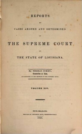 Reports of cases argued and determined in the Supreme Court of Louisiana and in the Superior Court of the Territory of Louisiana : annotated edition, unabridged, with notes and references by the editorial corps of the National reporter system. 14. 1840