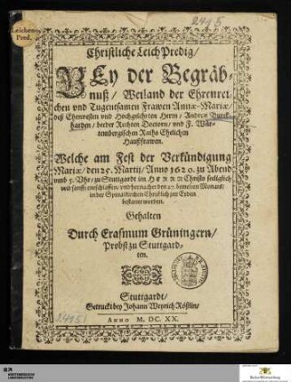 Christliche LeichPredig/ Bey der Begräbnuß/ Weiland der ... Annæ-Mariæ/ deß ... Andreæ Burckharden/ beeder Rechten Doctorn/ vnd F. Würtembergischen Raths Ehelichen Haußfrawen : Welche am Fest der Verkündigung Mariæ/ den 25. Martij/ Anno 1620. ... zu Stuttgardt ... entschlaffen/ vnd hernacher den 27. bemelten Monats/ in der Spittalkirchen ... bestattet worden