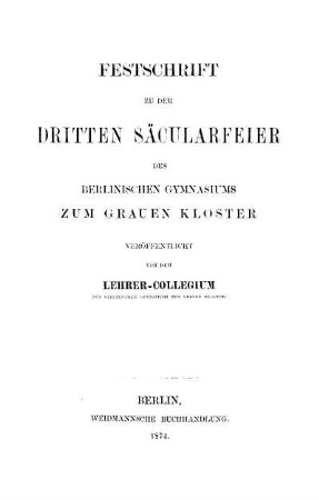 Festschrift zu der dritten Säcularfeier des Berlinischen Gymnasiums Zum Grauen Kloster