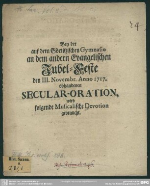 Bey der auf dem Görlitzischen Gymnasio an dem andern Evangelischen Jubel-Feste den III. Novembr. Anno 1717. obhandenen Secular-Oration, wird folgende Musicalische Devotion gebraucht