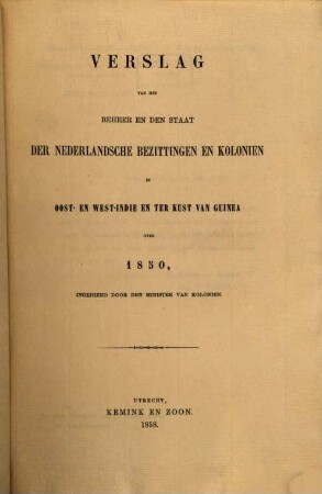 Verslag van het beheer en den staat der Nederlandsche bezittingen en koloniën in Oost- en West-=Indië en ter kust van Guinea : over ..., 1850