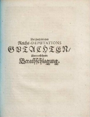 Der Hochlöblichen Reichs-Deputations Gutachten, über vorstehende Berathschlagung