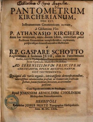 Pantometrum Kircherianum : Hoc Est, Instrumentum Geometricum novum à Celeberrimo Viro P. Athanasio Kirchero Ante hac inventum, nunc decem Libris, universam pænè Practicam Geometriam complectentibus explicatum, perspicuique demonstrationibus illustratum