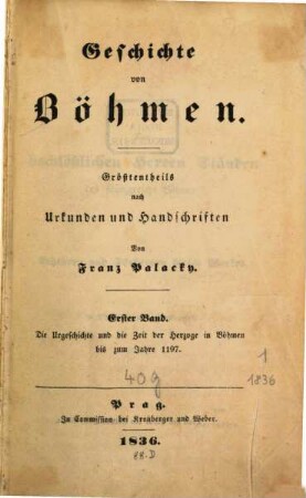 Geschichte von Böhmen : größtentheils nach Urkunden und Handschriften, 1. Die Urgeschichte und die Zeit der Herzoge in Böhmen bis zum Jahre 1197
