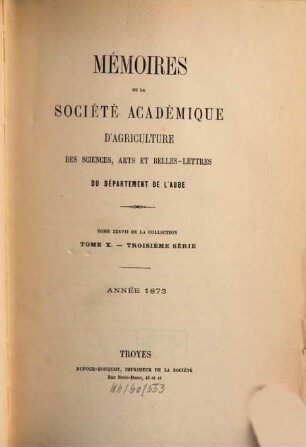Mémoires de la Société Académique d'Agriculture des Sciences, Arts et Belles-Lettres du Département de l'Aube. 37 = Sér. 3, T. 10. 1873