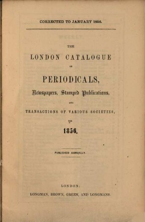 The London catalogue of periodicals, newspapers and transactions of various societies with a list of metropolitan printing societies and clubs. 1856