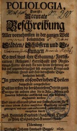 Poliologia, Das ist: Accurate Beschreibung Aller vornehmsten in der ganzen Welt befindlichen Städten, Schlössern und Vestungen ... : So wol was ihre Erbauung, Fortification, Religion, ... betrifft ; In zweyen absonderlichen Theilen ... vorgestellet,