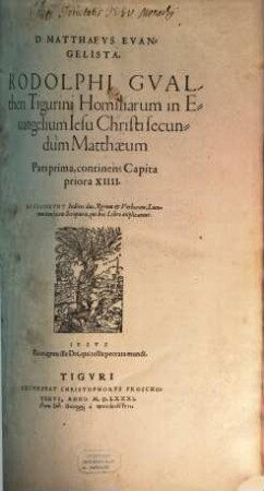 D. Matthaevs Evangelista : Rodolphi Gvaltheri Tigurini Homiliarum in Euangelium Iesu Christi secundum Matthaeum Pars ..., 1. Pars prima, continens Capita priora XIIII