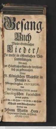 Gesang-Buch Vieler Geistreicher Lieder, So wohl in öffentlichen Versammlungen Als auch Zur Häußlichen Andacht heylsamlich zu gebrauchen