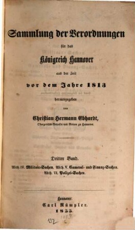 Sammlung der Verordnungen für das Königreich Hannover aus der Zeit vor dem Jahre 1813, 3. Abth. IV. Militair-Sachen. Abth. V. Cameral- und Finanz-Sachen. Abth. VI. Polizei-Sachen