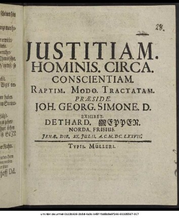 Iustitiam. Hominis. Circa. Conscientiam. Raptim. Modo. Tractatam. Praeside. Joh. Georg. Simone. D. Exhibet. Dethard. Meppen. Norda. Frisius. Ienae. Die. XX. Iulii. A.C. M.DC.LXXVII.