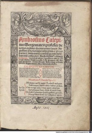 Ambrosius Calepinus Bergomates: professor deuotus ordinis Eremitarum sancti Augustini: Dictionum latinarum e greco pariter diriuantiu[m]: earu[n]de[m]q[ue] interpretationu[m] collector studiosissim[us]: oĩm[que] Cornucopi[a]e: vocabuloru[m] insertor sagacissimus: ...