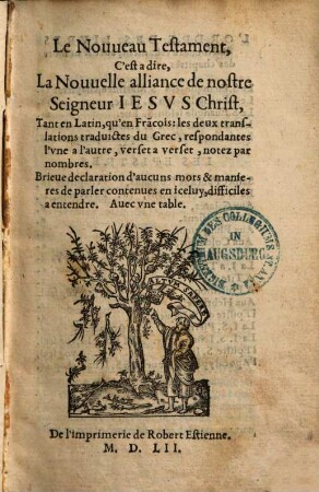 Le nouveau Testament, c'est a dire, La nouvelle alliance de nostre seigneur Jesus Christ : tant en Latin, qu'en Fra[n]cois, les deux translations traduictes du Grec, respondantes l'une a l'autre, verset a verset, notez par nombres ; Brieve declaration d'aucuns mots & manieres de parler ...