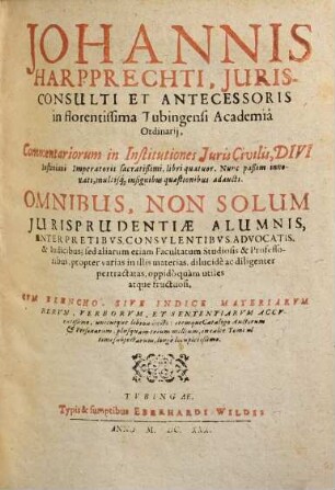 Opera omnia Johannis Harpprechti. 1. Commentarios in I. Institutionum iuris civilis divi Justiniani librum continet. - 1627. - [46], 672, [40] S.