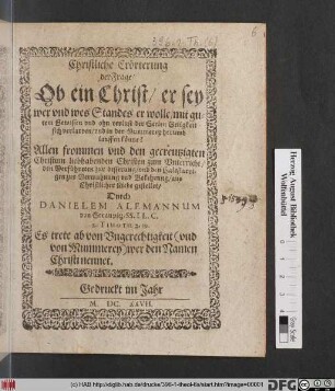 Christliche Erörterung der Frage/ Ob ein Christ/ er sey wer und wes Standes er wolle/ mit gutem Gewissen und ohn verlust der Seelen Seligkeit sich verlarven/ und in der Mummerey herumb lauffen könne?