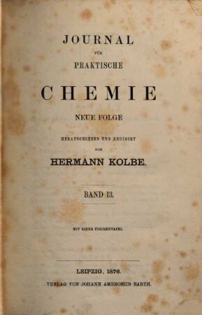 Journal für praktische Chemie : practical applications and applied chemistry ; covering all aspects of applied chemistry. 121 = N.F., Bd. 13. 1876