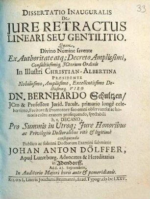 Dissertatio Inauguralis De Iure Retractus Lineari Seu Gentilitio : Quam ... Ex Authoritate atq[ue] Decreto Amplissimi, Consultissimiq[ue] ICtorum Ordinis In Illustri Christian-Albertina