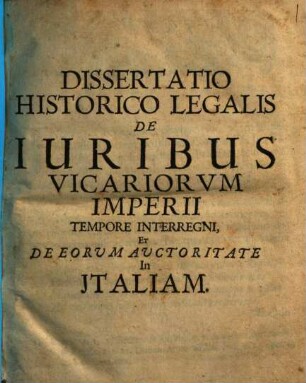 Dissertatio historico-legalis de iuribus vicariorum Imperii tempore interregni, et de eorum auctoritate in Italiam
