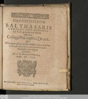 Protreptikon Balthasaris Caminæi Philosophiæ & I.V.D. & in Academia Francofurtana Collegij Philosophici Decani. Quo Monente officij ratione honestæ vitæ, ac bonæ doctrinæ studiosos iuvenes, ad petenda honorum Philosophicorum insugnia invitabat. Ad d. IV. Nonarum Februarij. Anno M. DCII.