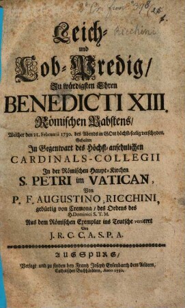 Leich- und Lob-Predig, zu würdigsten Ehren Benedicti XIII. Römischen Pabstens, welcher den 21. Februarii 1730 ... höchst-seelig verschyden