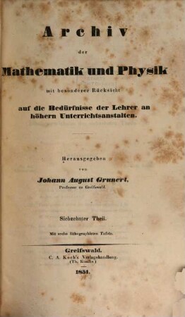 Archiv der Mathematik und Physik : mit besonderer Rücksicht auf die Bedürfnisse der Lehrer an höheren Unterrichtsanstalten. 17, 17. 1851