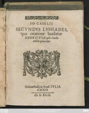 IO. CASELII || SECVNDVS LVHIADES,|| qua oratione laudatur || HENRICVS, & ipse eius fa-||miliae princeps.||