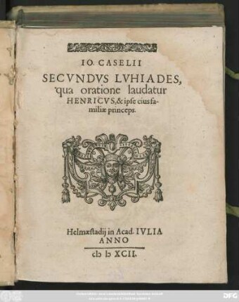 IO. CASELII || SECVNDVS LVHIADES,|| qua oratione laudatur || HENRICVS, & ipse eius fa-||miliae princeps.||