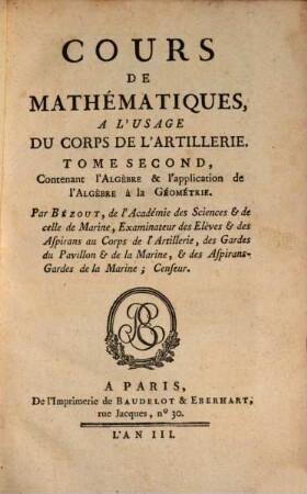 Cours de mathématiques, à l'usage du Corps de L'Artillerie, 2. Contenant l'algèbre & l'application de l'algèbre à la géométrie