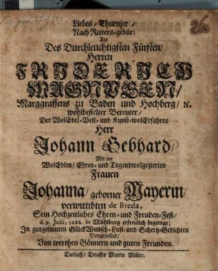 Liebes-Thurnier nach Ritters Gebür, als Friedrichen Magnusen Marggraf zu Baden, wohlbestellter Bereuter Joh. Gebhard ... sein hochzeitl. Ehren- und Freuden-Fest ... beginge ... vorgestellet von werthen Gönnern ...