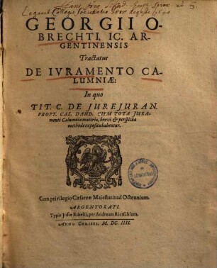 Tractatus de iuramento calumniae : in quo Tit. C. de iureiurand. ... cum tota iuramenti calumniae materia ... exposita habentur