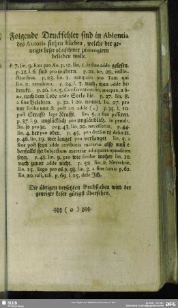 Folgende Druckfehler sind in Absentia des Autoris stehen blieben, welche der geneigte Leser ohnschwer zu corrigiren belieben wolle