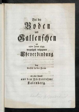 Bei der Boden und Gallenschen am 25ten Julius 1749. vergnügst volzogenen Eheverbindung sang dieses in der Ferne ein alter Freund aus dem Fürstenthume Kalenberg