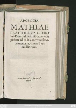 APOLOGIA || MATHIAE || FLACII ILLYRICI PRO || suis Demonstrationibus,anno su||periore editis,in controuersia Sa-||cramentaria,contra Bezae || cauillationes.||
