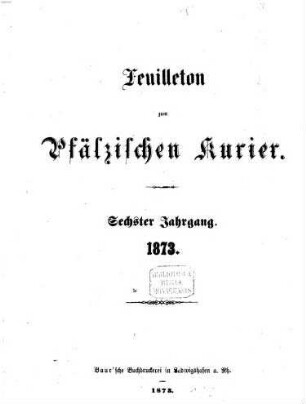 Pfälzischer Kurier. Feuilleton zum Pfälzischen Kurier, 1873 = Jg. 6