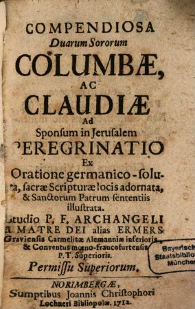 Compendiosa Duarum Sororum Columbae, Ac Claudiae Ad Sponsum in Jerusalem Peregrinatio : Ex Oratione germanico-soluta, sacrae Scripturae locis adornata, & Sanctorum Patrum sententiis illustrata