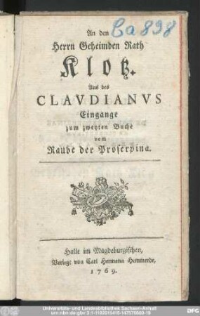 An den Herrn Geheimden Rath Klotz : Aus des Clavdianvs Eingange zum zweyten Buche vom Raube der Proserpina