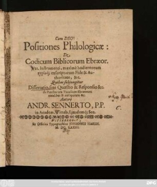 Positiones Philologicae: De Codicum Biblicorum Ebraeor. Vet. Instrumenti, maxime hodiernorum typisq[ue] exscriptorum Fide & Authoritate, &c. Quibus subiungitur Dissertatio, sive Quaestio & Responsio &c. de Punctorum Vocalium Ebraeorum natalibus & antiquitate &c.