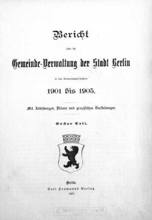 1901/1905,1: Bericht über die Gemeinde-Verwaltung der Stadt Berlin : in den Verwaltungs-Jahren ...